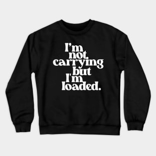 I'm Not Carrying But I Am Loaded- Text Design 1.0 Crewneck Sweatshirt